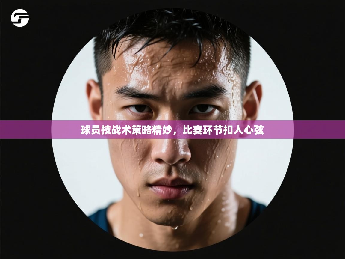 球员技战术策略精妙，比赛环节扣人心弦