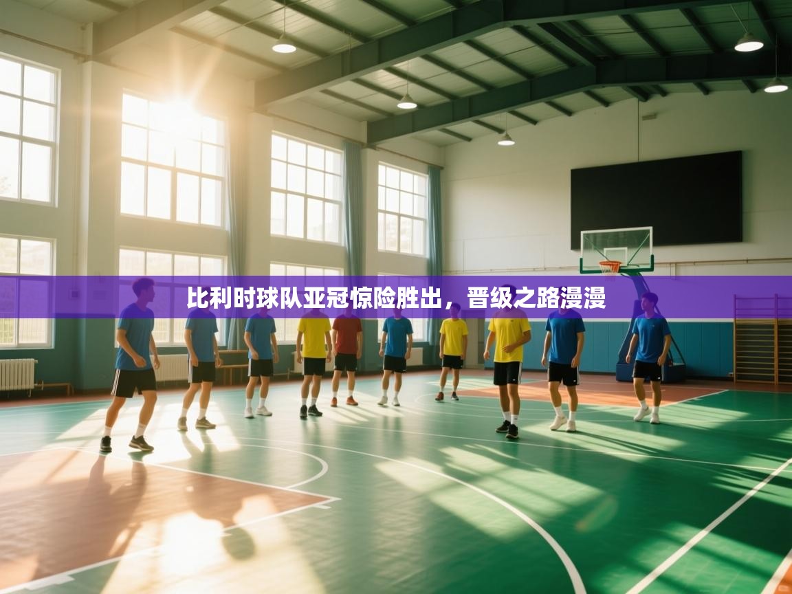 比利时球队亚冠惊险胜出,晋级之路漫漫